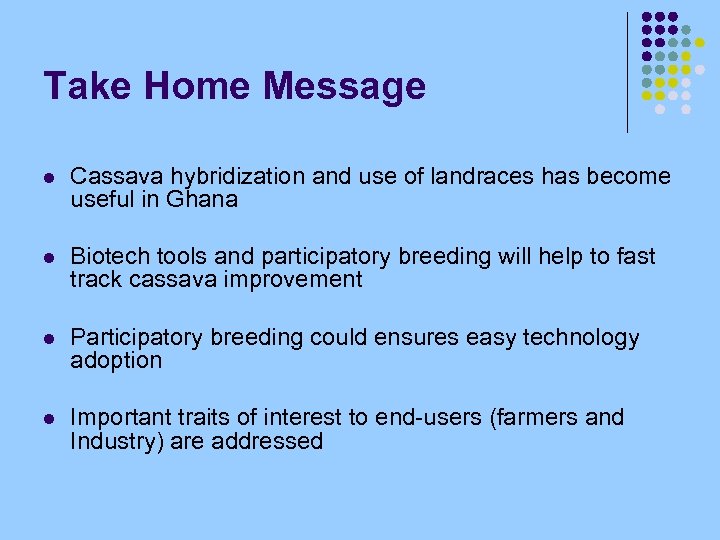 Take Home Message l Cassava hybridization and use of landraces has become useful in