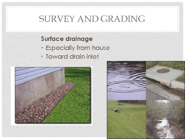 SURVEY AND GRADING Surface drainage • Especially from house • Toward drain inlet 