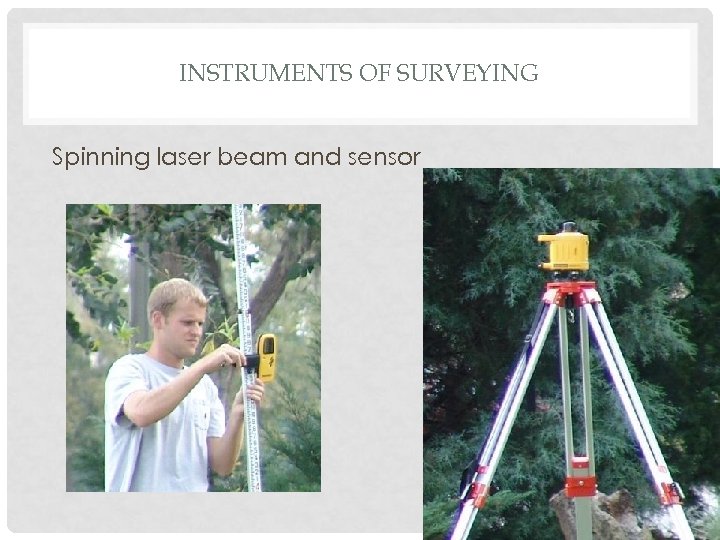 INSTRUMENTS OF SURVEYING Spinning laser beam and sensor 