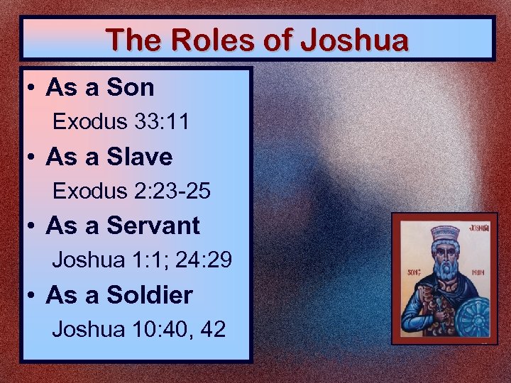 The Roles of Joshua • As a Son Exodus 33: 11 • As a