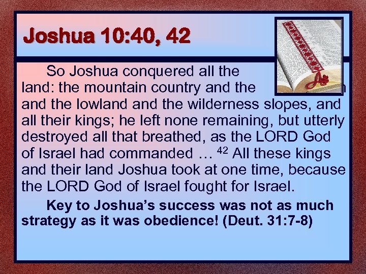 Joshua 10: 40, 42 So Joshua conquered all the land: the mountain country and