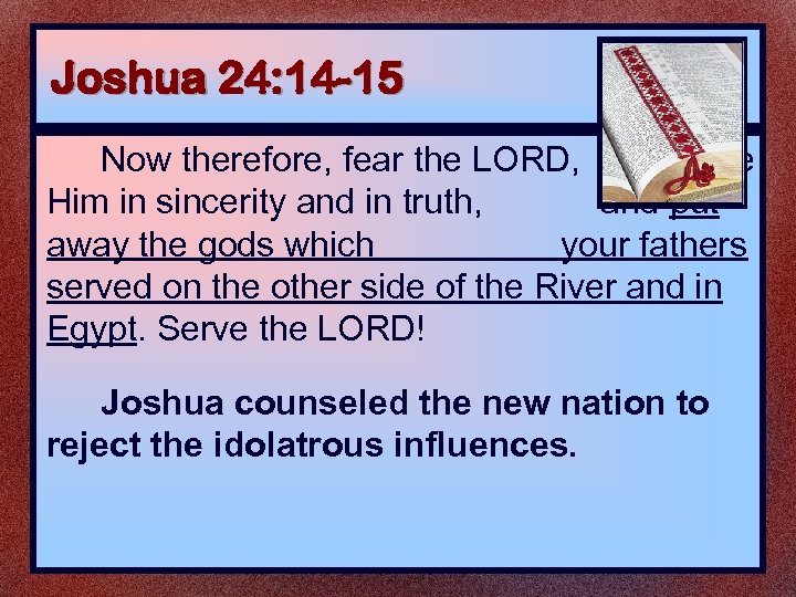 Joshua 24: 14 -15 Now therefore, fear the LORD, serve Him in sincerity and