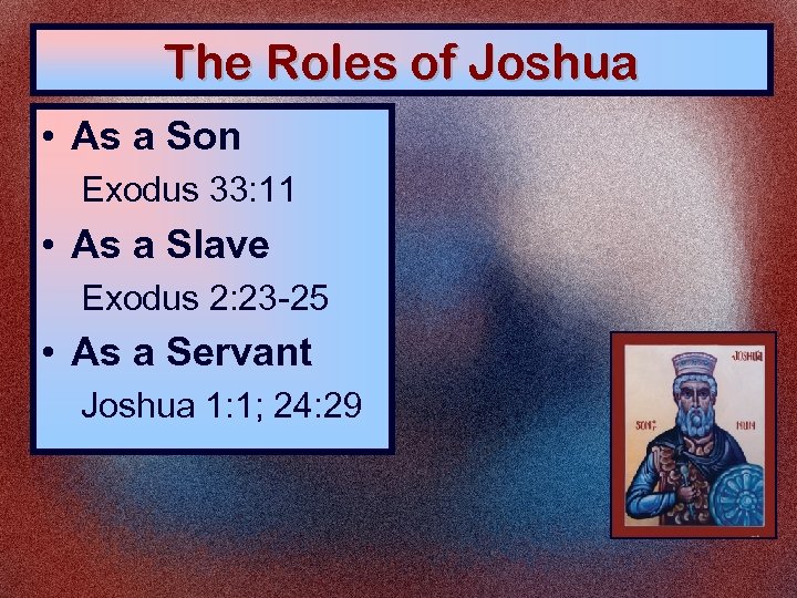 The Roles of Joshua • As a Son Exodus 33: 11 • As a