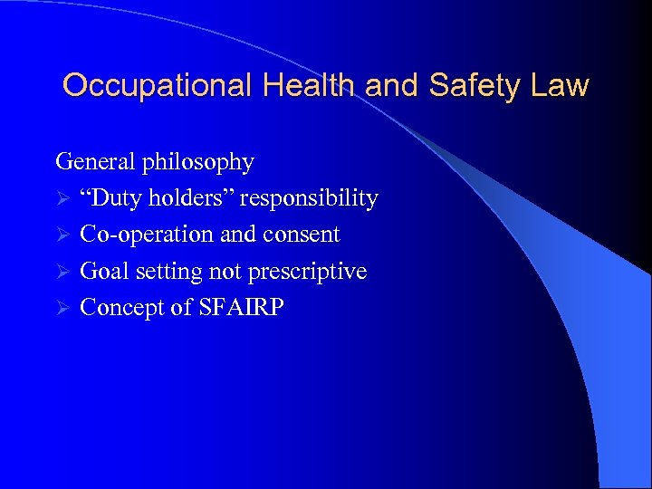 Occupational Health and Safety Law General philosophy Ø “Duty holders” responsibility Ø Co-operation and