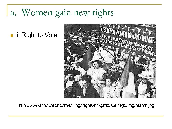 a. Women gain new rights n i. Right to Vote http: //www. tchevalier. com/fallingangels/bckgrnd/suffrage/img/march.