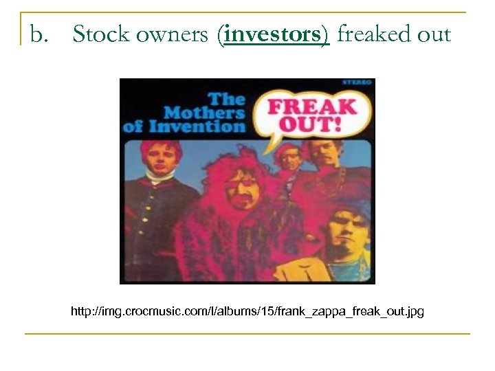 b. Stock owners (investors) freaked out http: //img. crocmusic. com/l/albums/15/frank_zappa_freak_out. jpg 