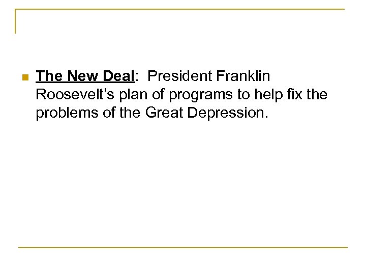 n The New Deal: President Franklin Roosevelt’s plan of programs to help fix the