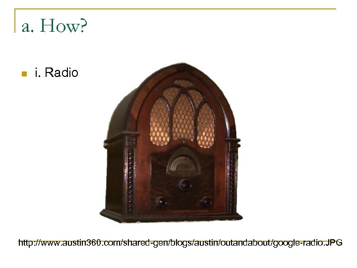 a. How? n i. Radio http: //www. austin 360. com/shared-gen/blogs/austin/outandabout/google-radio. JPG 