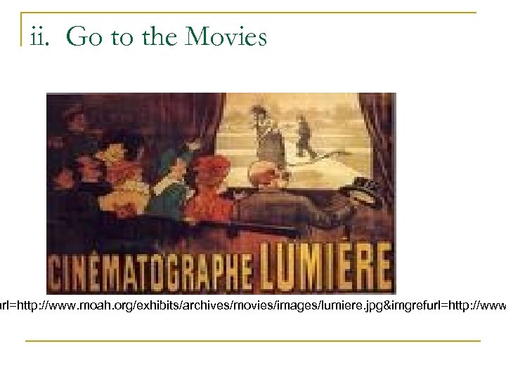 ii. Go to the Movies url=http: //www. moah. org/exhibits/archives/movies/images/lumiere. jpg&imgrefurl=http: //www 