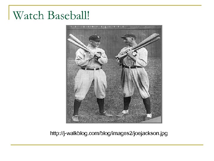 Watch Baseball! http: //j-walkblog. com/blog/images 2/joejackson. jpg 