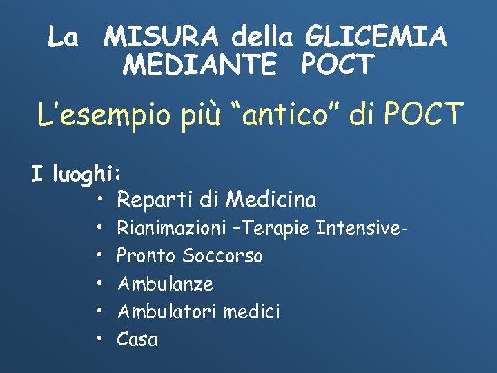 La MISURA della GLICEMIA MEDIANTE POCT L’esempio più “antico” di POCT I luoghi: •