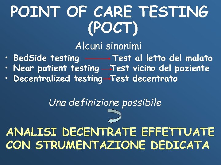 POINT OF CARE TESTING (POCT) Alcuni sinonimi • Bed. Side testing Test al letto