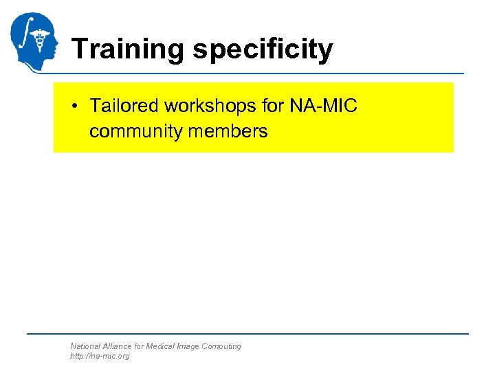 Training specificity • Tailored workshops for NA-MIC community members National Alliance for Medical Image