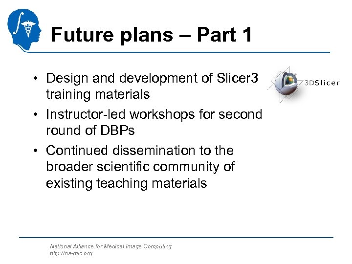 Future plans – Part 1 • Design and development of Slicer 3 training materials