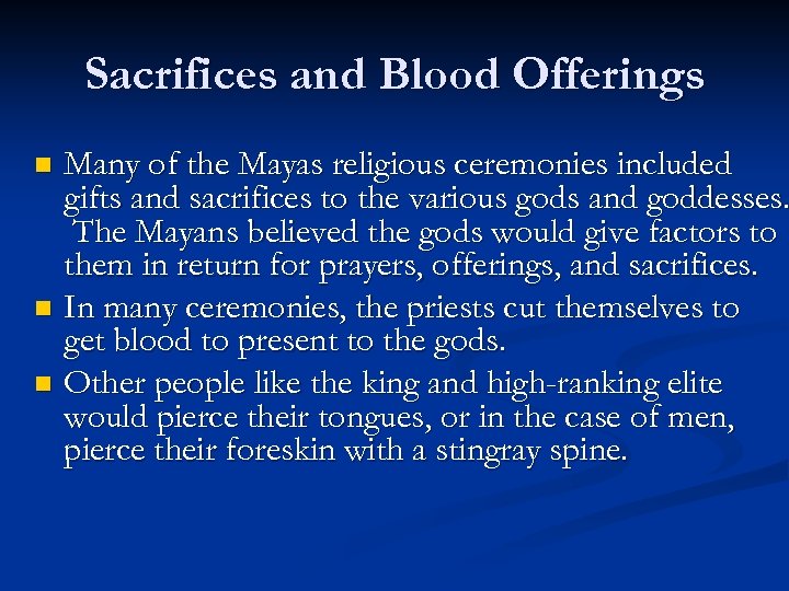 Sacrifices and Blood Offerings Many of the Mayas religious ceremonies included gifts and sacrifices