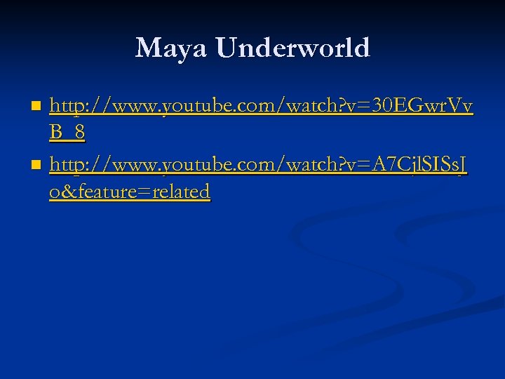 Maya Underworld http: //www. youtube. com/watch? v=30 EGwr. Vv B_8 n http: //www. youtube.