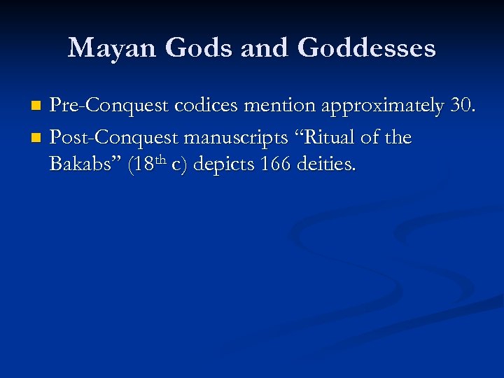 Mayan Gods and Goddesses Pre-Conquest codices mention approximately 30. n Post-Conquest manuscripts “Ritual of