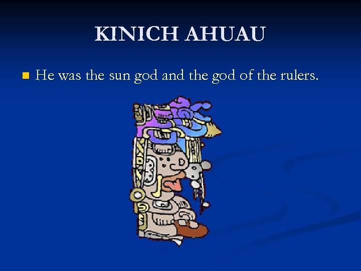 KINICH AHUAU n He was the sun god and the god of the rulers.