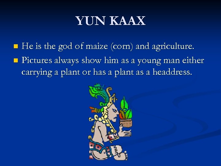 YUN KAAX He is the god of maize (corn) and agriculture. n Pictures always
