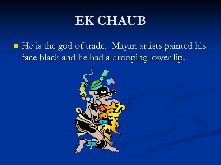 EK CHAUB n He is the god of trade. Mayan artists painted his face