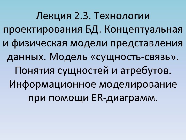 Лекция 2. 3. Технологии проектирования БД. Концептуальная и физическая модели представления данных. Модель «сущность-связь»