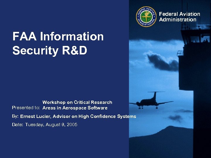Federal Aviation Administration FAA Information Security R&D Workshop on Critical Research Presented to: Areas