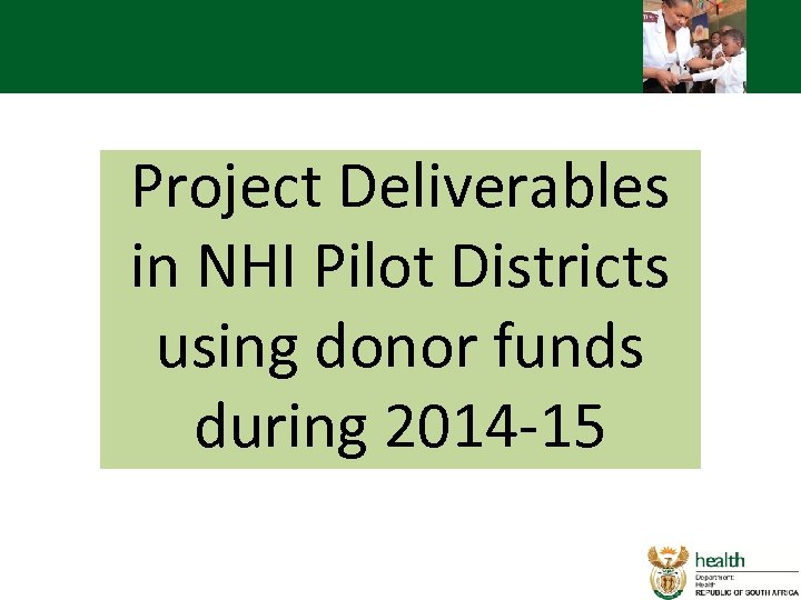 Project Deliverables in NHI Pilot Districts using donor funds during 2014 -15 