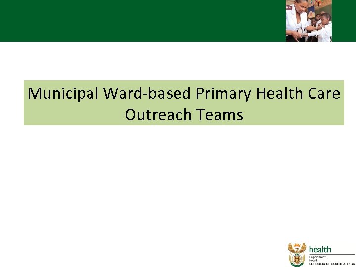 Municipal Ward-based Primary Health Care Outreach Teams 