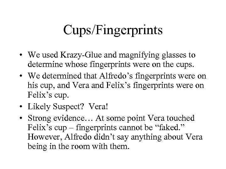 Cups/Fingerprints • We used Krazy-Glue and magnifying glasses to determine whose fingerprints were on