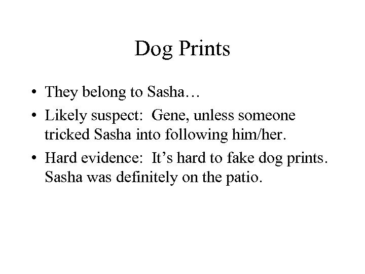 Dog Prints • They belong to Sasha… • Likely suspect: Gene, unless someone tricked