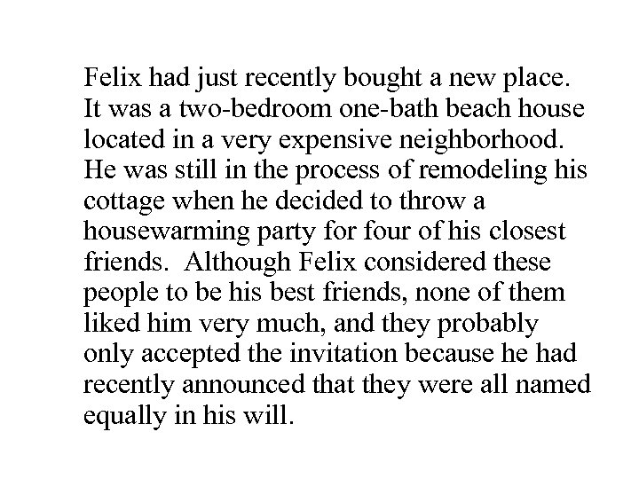 Felix had just recently bought a new place. It was a two-bedroom one-bath beach