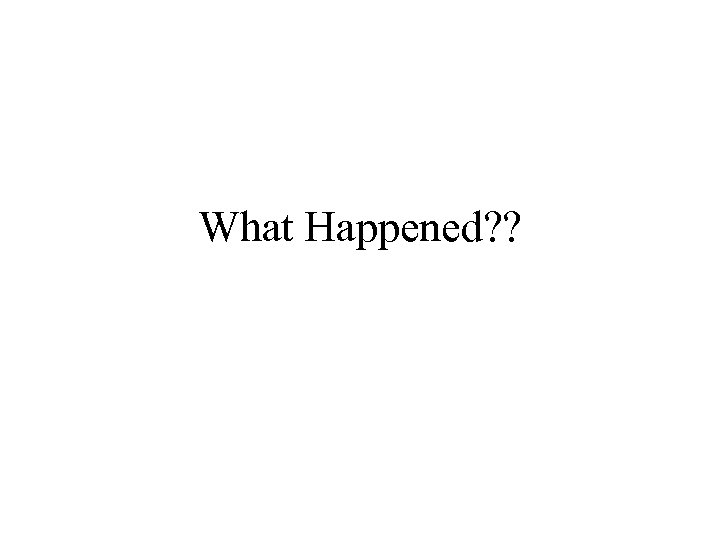 What Happened? ? 