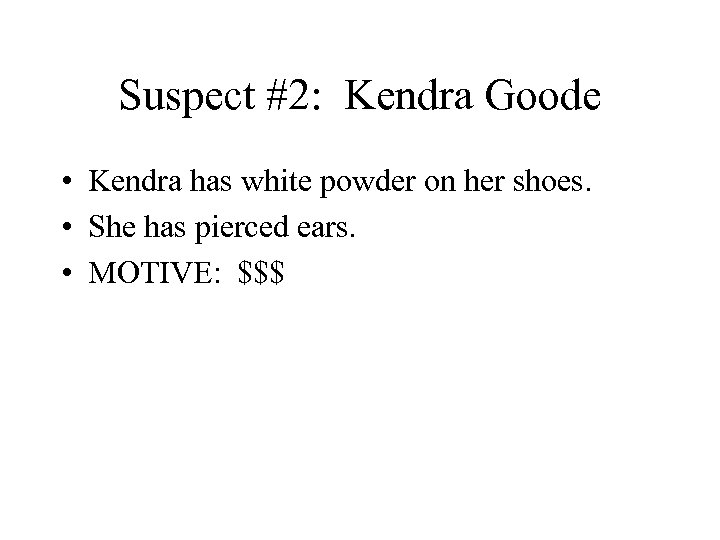 Suspect #2: Kendra Goode • Kendra has white powder on her shoes. • She