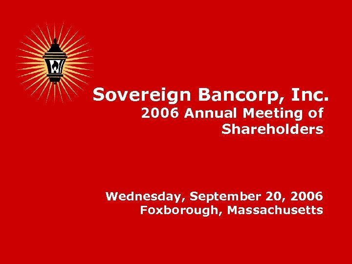 Sovereign Bancorp, Inc. 2006 Annual Meeting of Shareholders Wednesday, September 20, 2006 Foxborough, Massachusetts