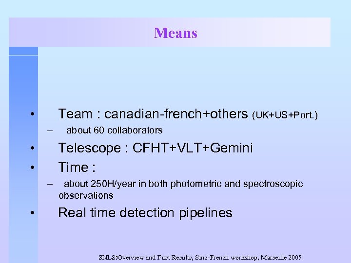 Means • Team : canadian-french+others (UK+US+Port. ) – about 60 collaborators • Telescope :