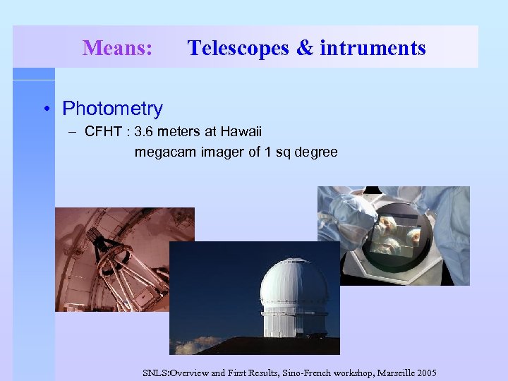 Means: Telescopes & intruments • Photometry – CFHT : 3. 6 meters at Hawaii