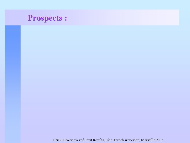 Prospects : SNLS: Overview and First Results, Sino-French workshop, Marseille 2005 