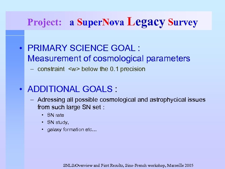 Project: a Super. Nova Legacy Survey • PRIMARY SCIENCE GOAL : Measurement of cosmological