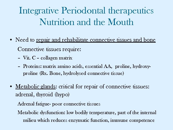 Integrative Periodontal therapeutics Nutrition and the Mouth • Need to repair and rehabilitate connective