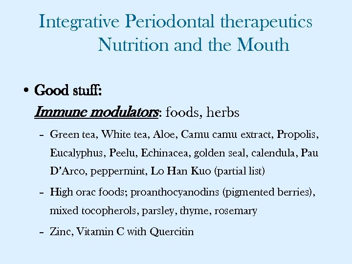 Integrative Periodontal therapeutics Nutrition and the Mouth • Good stuff: Immune modulators: foods, herbs