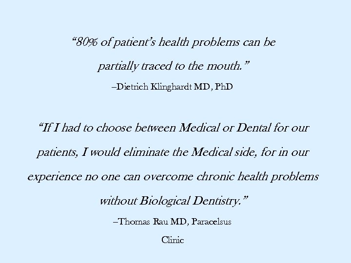 “ 80% of patient’s health problems can be partially traced to the mouth. ”