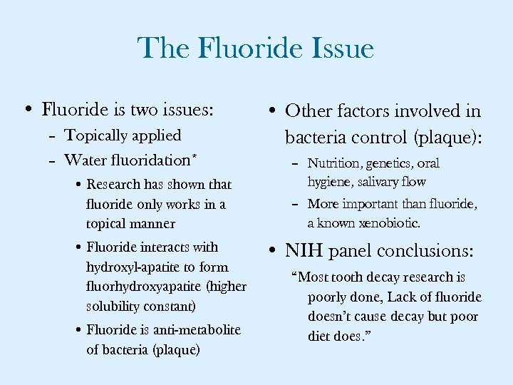 The Fluoride Issue • Fluoride is two issues: – Topically applied – Water fluoridation*