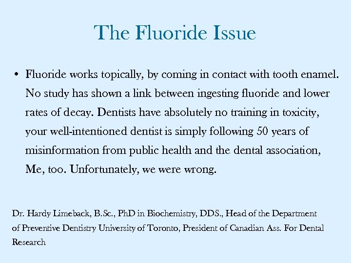 The Fluoride Issue • Fluoride works topically, by coming in contact with tooth enamel.