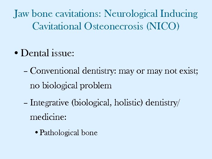 Jaw bone cavitations: Neurological Inducing Cavitational Osteonecrosis (NICO) • Dental issue: – Conventional dentistry: