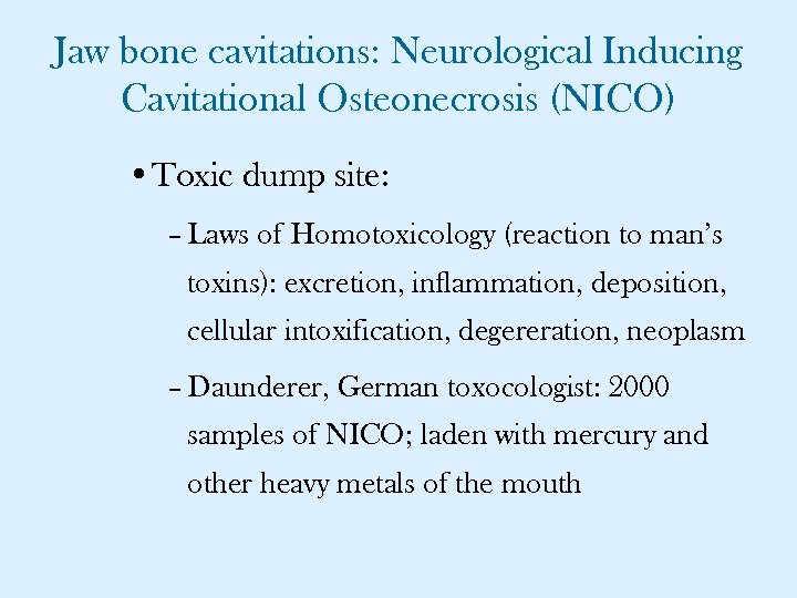 Jaw bone cavitations: Neurological Inducing Cavitational Osteonecrosis (NICO) • Toxic dump site: – Laws