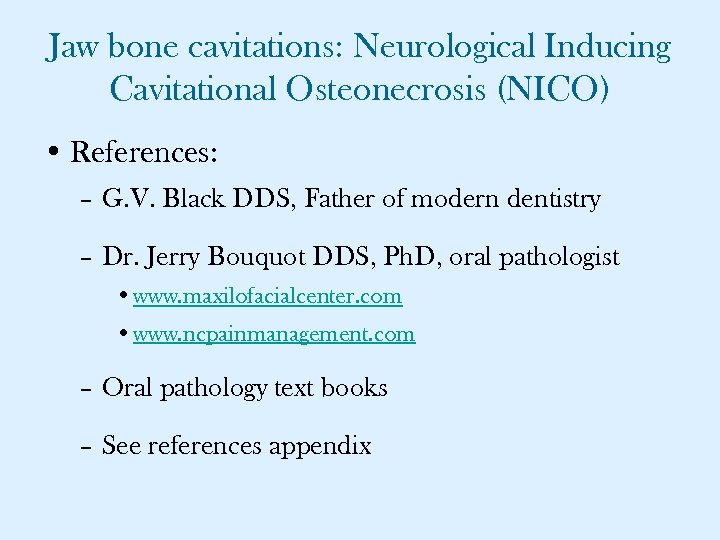Jaw bone cavitations: Neurological Inducing Cavitational Osteonecrosis (NICO) • References: – G. V. Black