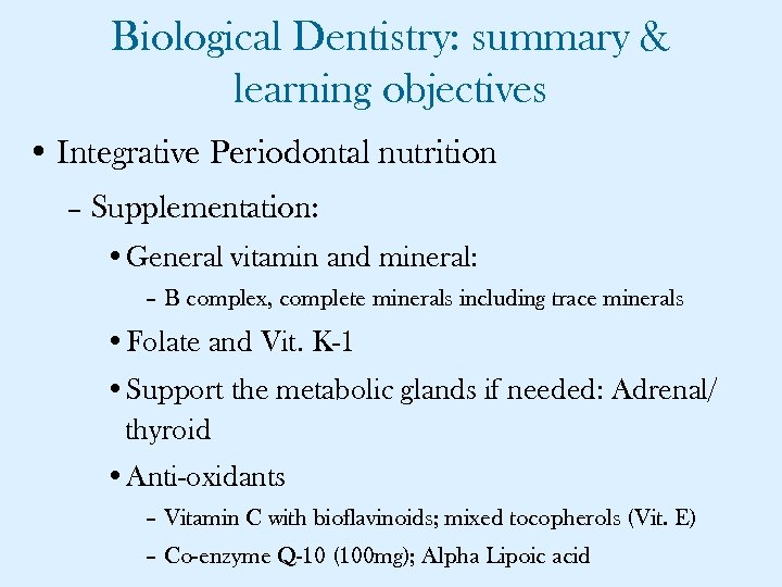 Biological Dentistry: summary & learning objectives • Integrative Periodontal nutrition – Supplementation: • General