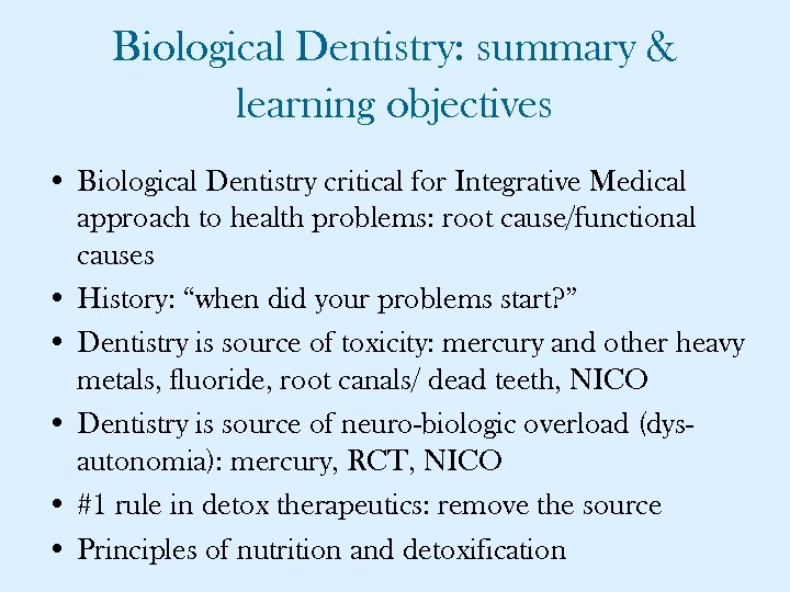 Biological Dentistry: summary & learning objectives • Biological Dentistry critical for Integrative Medical approach