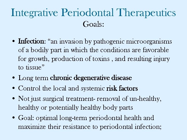 Integrative Periodontal Therapeutics Goals: • Infection: “an invasion by pathogenic microorganisms of a bodily