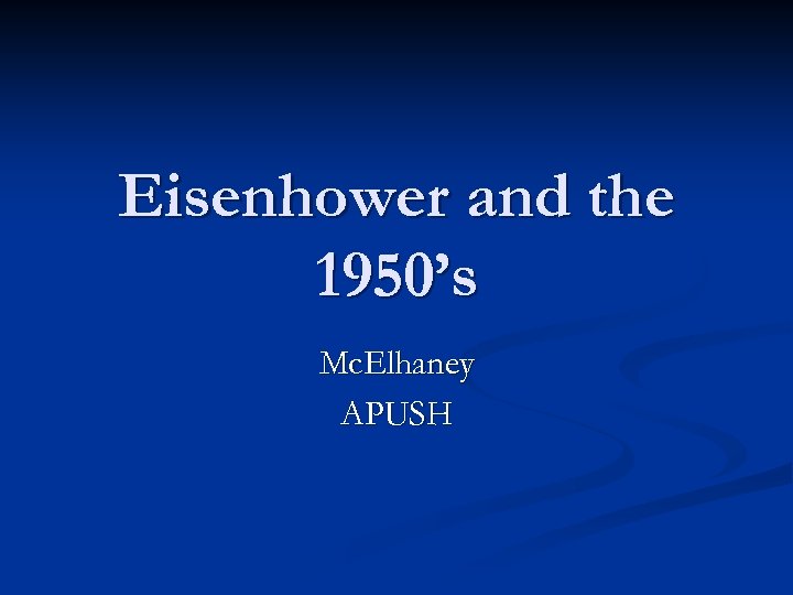 Eisenhower and the 1950’s Mc. Elhaney APUSH 